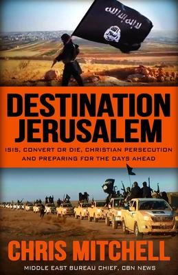 Cover of Destination Jerusalem - ISIS, Convert Or Die, Christian Persecution And Preparing For The Days Ahead